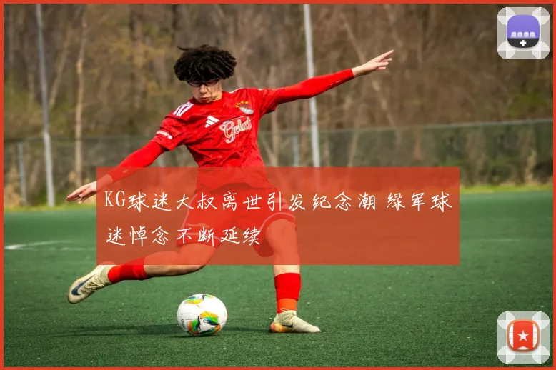 KG球迷大叔离世引发纪念潮 绿军球迷悼念不断延续