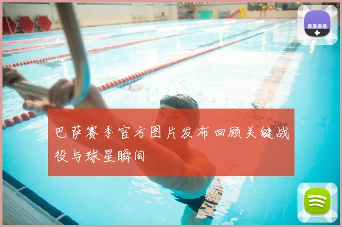 巴萨赛季官方图片发布回顾关键战役与球星瞬间