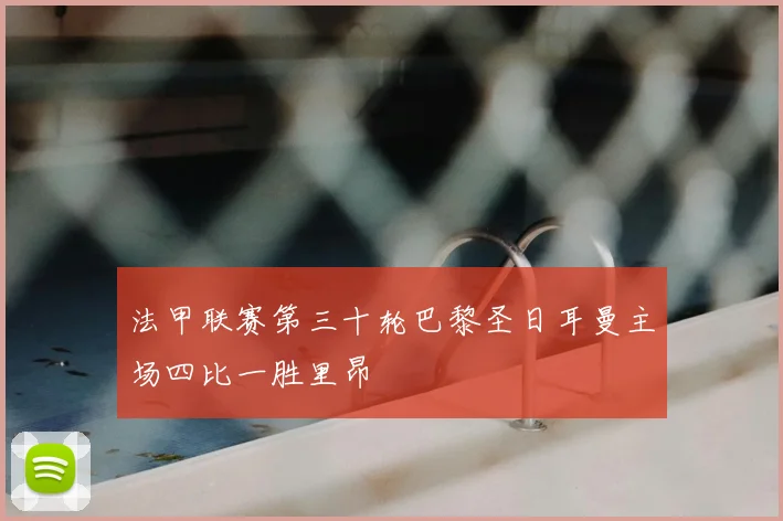 法甲联赛第三十轮巴黎圣日耳曼主场四比一胜里昂