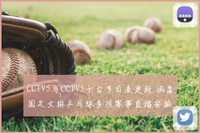 CCTV5与CCTV5十台节目表更新 涵盖国足女排乒乓球多项赛事直播安排