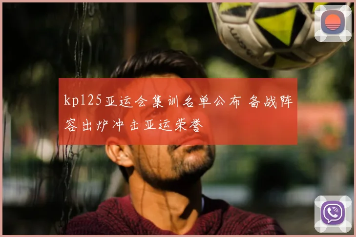 kpl25亚运会集训名单公布 备战阵容出炉冲击亚运荣誉