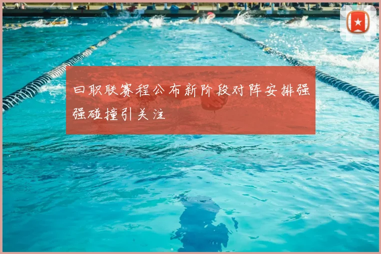 曰职联赛程公布新阶段对阵安排强强碰撞引关注