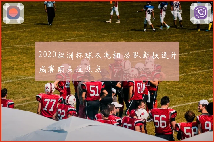 2020欧洲杯球衣亮相 各队新款设计成赛前关注焦点