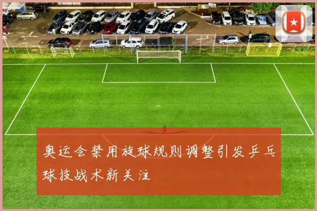 奥运会禁用旋球规则调整引发乒乓球技战术新关注