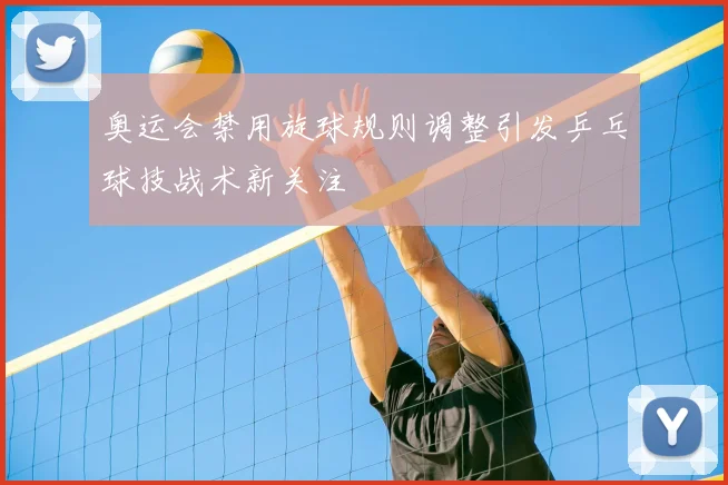 奥运会禁用旋球规则调整引发乒乓球技战术新关注